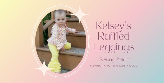Kelsey's Ruffled Leggings sewing pattern (Newborn to 15/16 kids + doll)